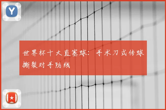 世界杯十大直塞球:手术刀式传球撕裂对手防线