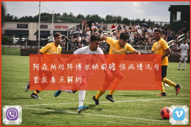 阿森纳对阵博尔顿前瞻 伤病情况与首发看点解析