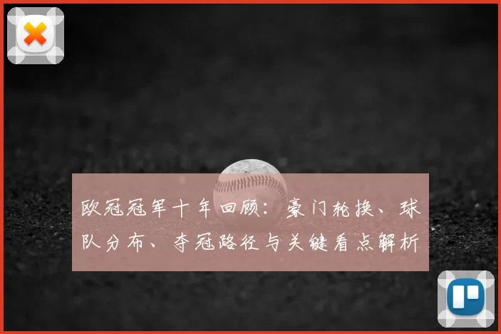 欧冠冠军十年回顾：豪门轮换、球队分布、夺冠路径与关键看点解析