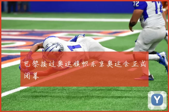 巴黎接过奥运旗帜东京奥运会正式闭幕