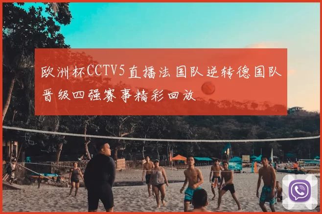 欧洲杯CCTV5直播法国队逆转德国队晋级四强赛事精彩回放