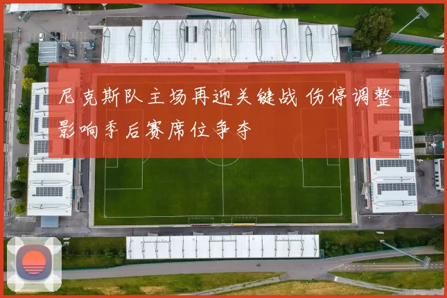 尼克斯队主场再迎关键战 伤停调整影响季后赛席位争夺